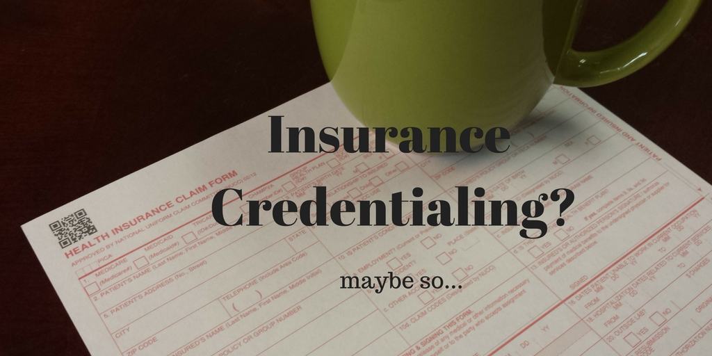 Insurance Credentialing? Maybe something to consider for your