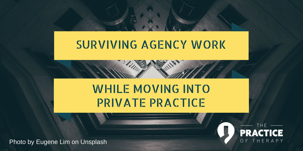 surviving-agency-work-while-moving-into-private-practice-the-practice