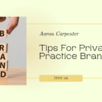 Aaron Carpenter | Tips For Private Practice Branding | TPOT 186