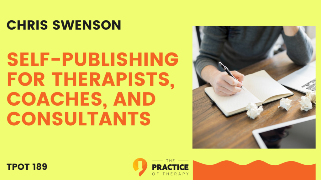 Chris Swenson | Self-Publishing for Therapists, Coaches, and Consultants | TPOT 189