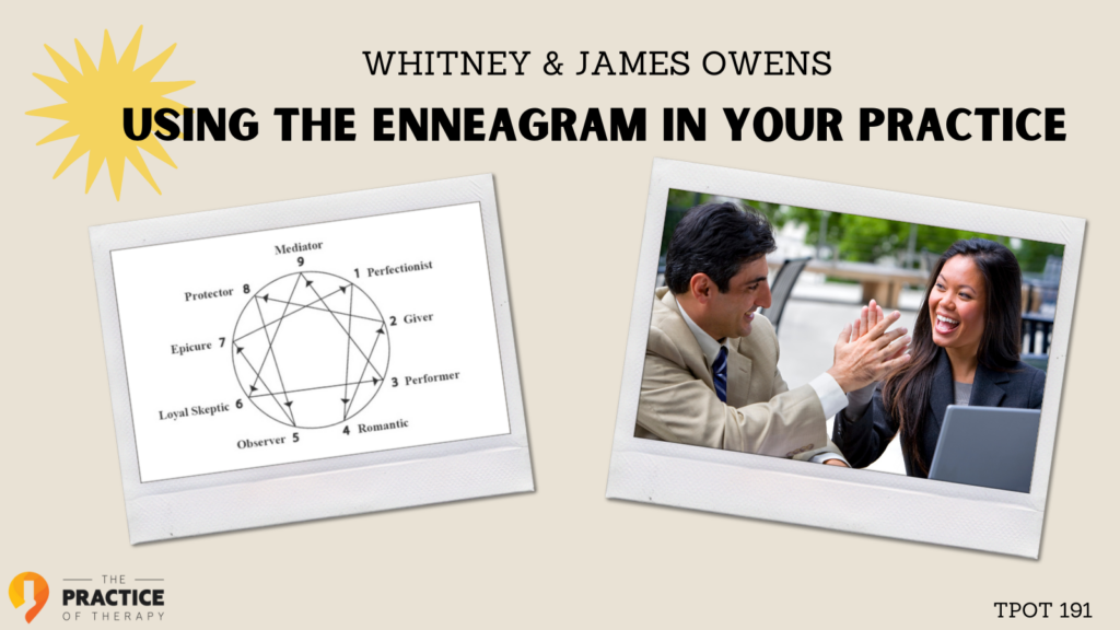 Whitney & James Owens | Using The Enneagram In Your Practice | TPOT 191
