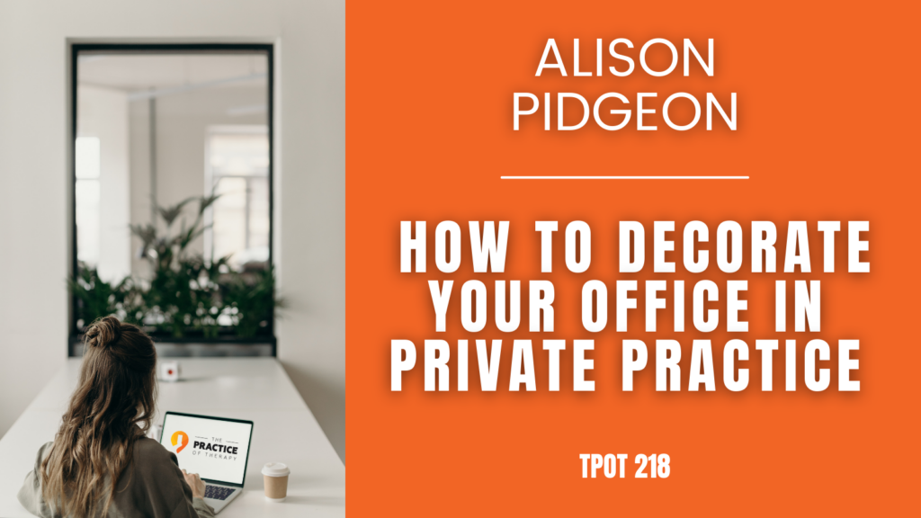 Alison Pidgeon How To Decorate Your Office In Private Practice TPOT 218
