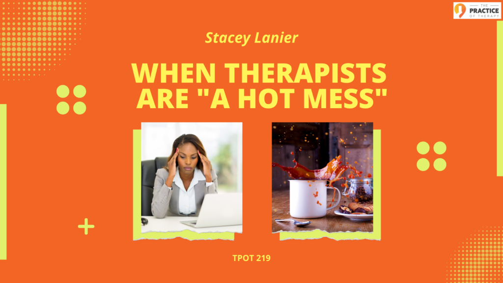 Stacey Lanier | When Therapists Are A Hot Mess | TPOT 219