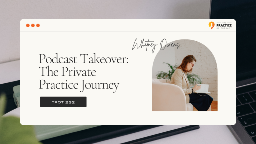 Whitney Owens | Podcast Takeover The Private Practice Journey | TPOT 232