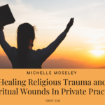 Healing Religious Trauma and Spiritual Wounds In Private Practice