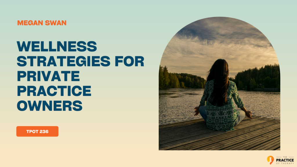 Megan Swan | Wellness Strategies For Private Practice Owners | TPOT 236
