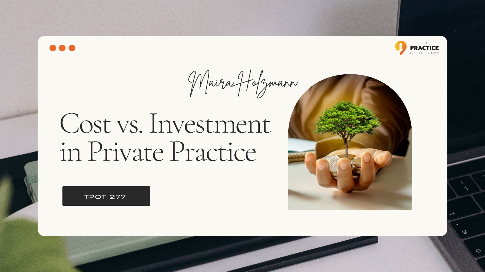 Maira Holzmann | Cost vs. Investment in Private Practice | TPOT 277