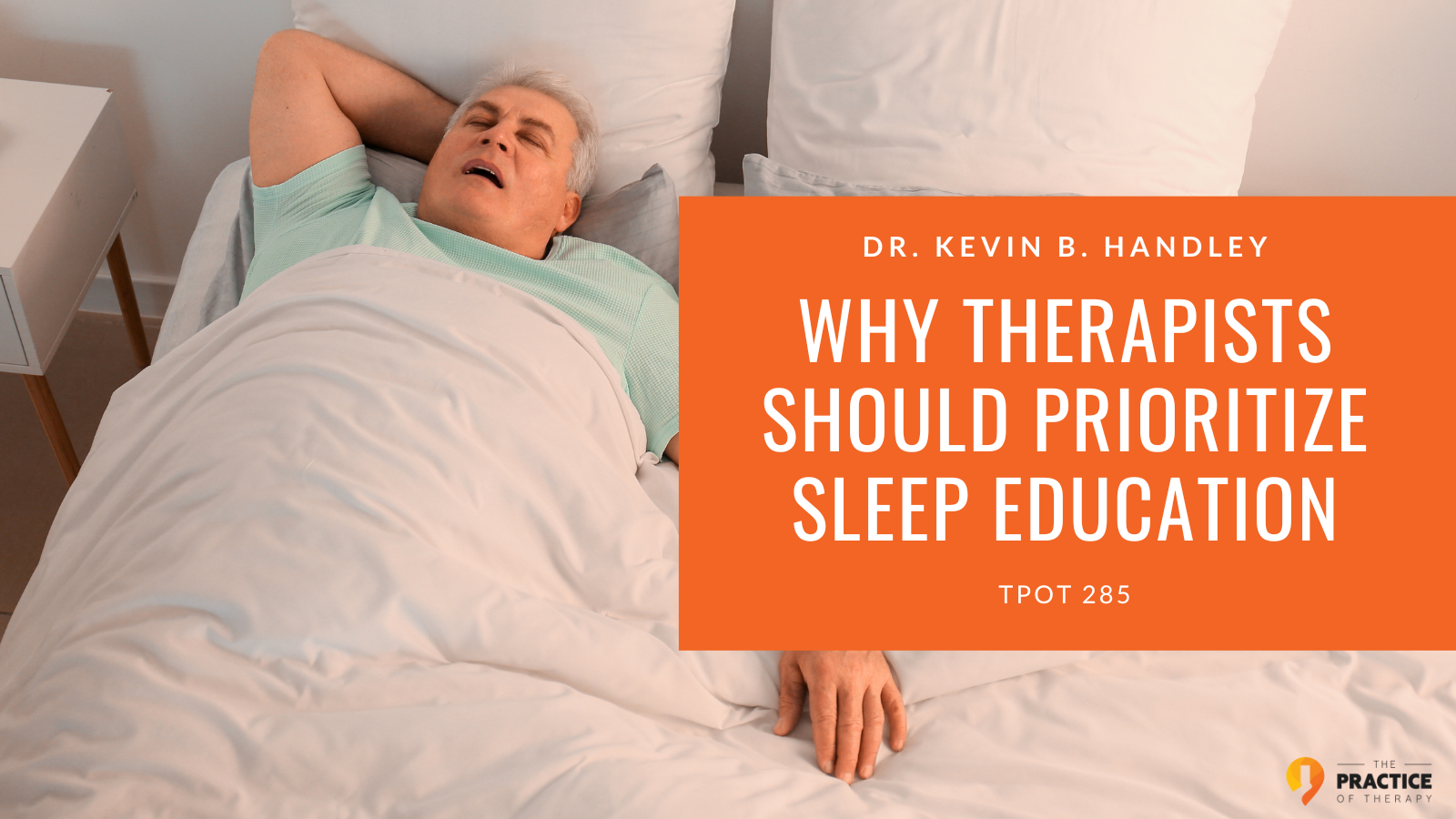 Dr. Kevin B. Handley Why Therapists Should Prioritize Sleep Education TPOT 285