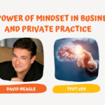 David Neagle The Power of Mindset in Business and Private Practice TPOT 289