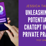 Jessica Tappana Unleashing the Potential of ChatGPT in Your Private Practice TPOT 294