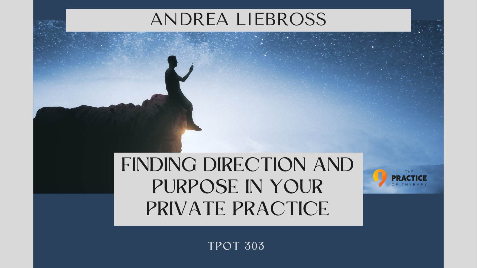 Andrea Liebross Finding Direction and Purpose in Your Private Practice TPOT 303