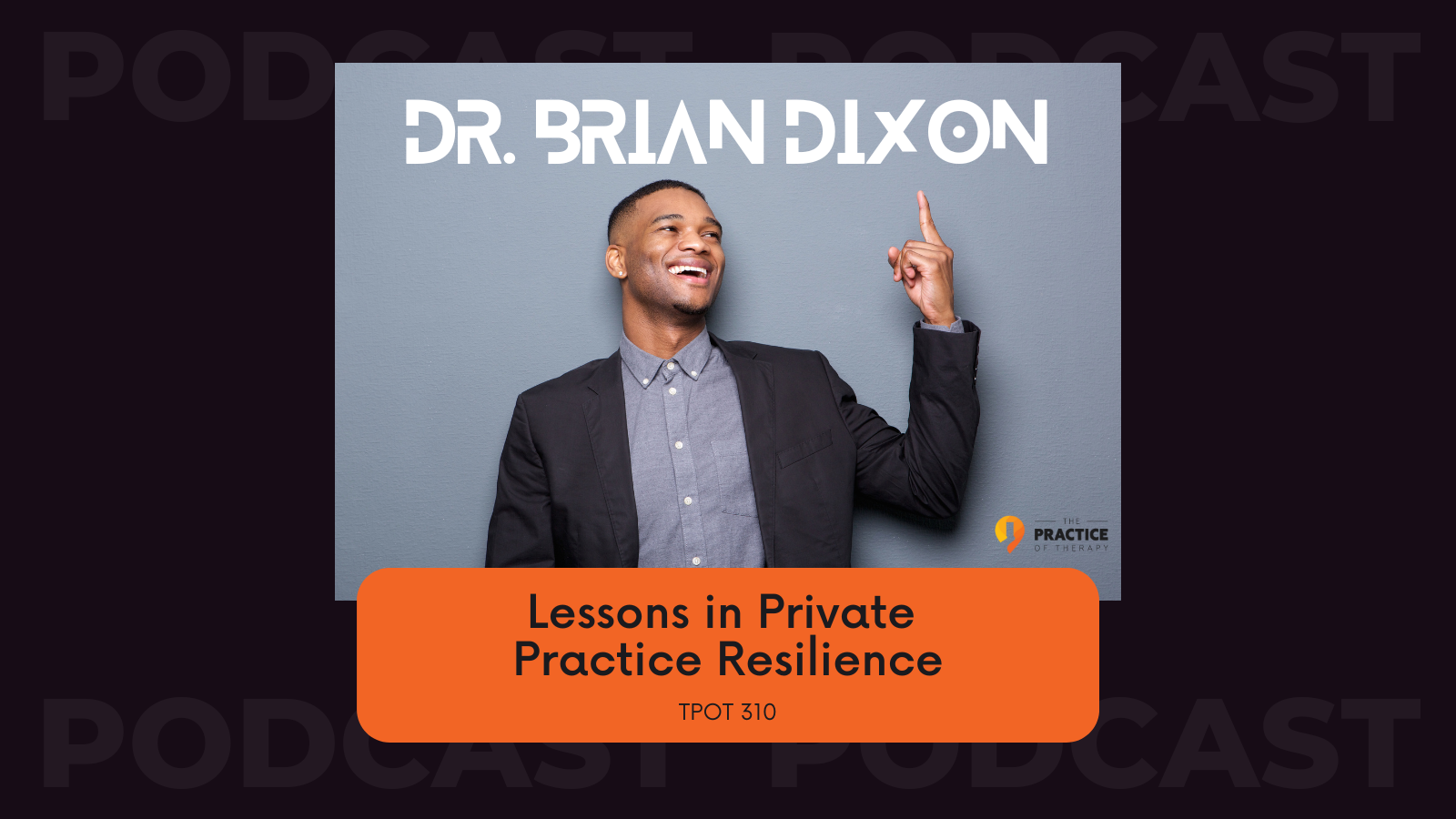 Dr. Brian Dixon Lessons in Private Practice Resilience TPOT 310_