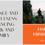 Jason Frishman Presence and Mindfulness Balancing Work and Family TPOT 318