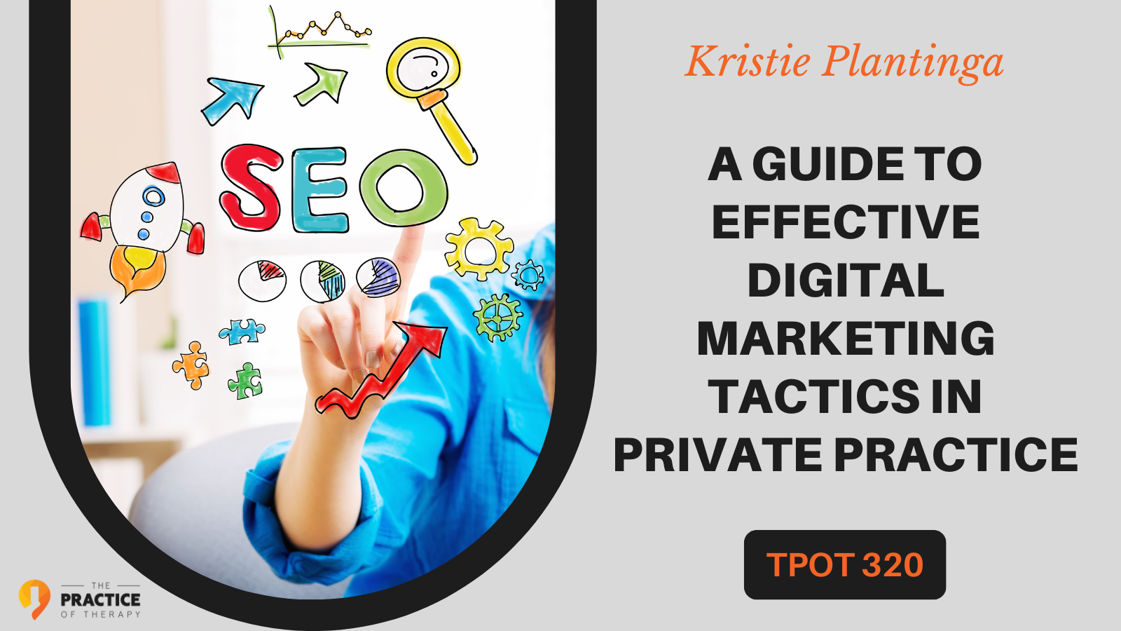 Kristie Plantinga A Guide to Effective Digital Marketing Tactics in Private Practice TPOT 320