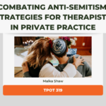 Malka Shaw Combating Anti-Semitism Strategies for Therapists in Private Practice TPOT 319