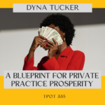 Dyna Tucker A Blueprint for Private Practice Prosperity TPOT 335