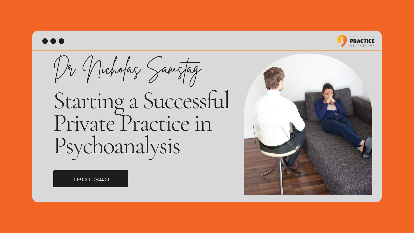 Dr. Nicholas Samstag Starting a Successful Private Practice in Psychoanalysis TPOT 340