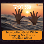 Navigating Grief While Keeping My Private Practice Afloat TPOT 350