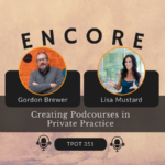 Encore Lisa Mustard | Creating Podcourses in Private Practice | TPOT 351