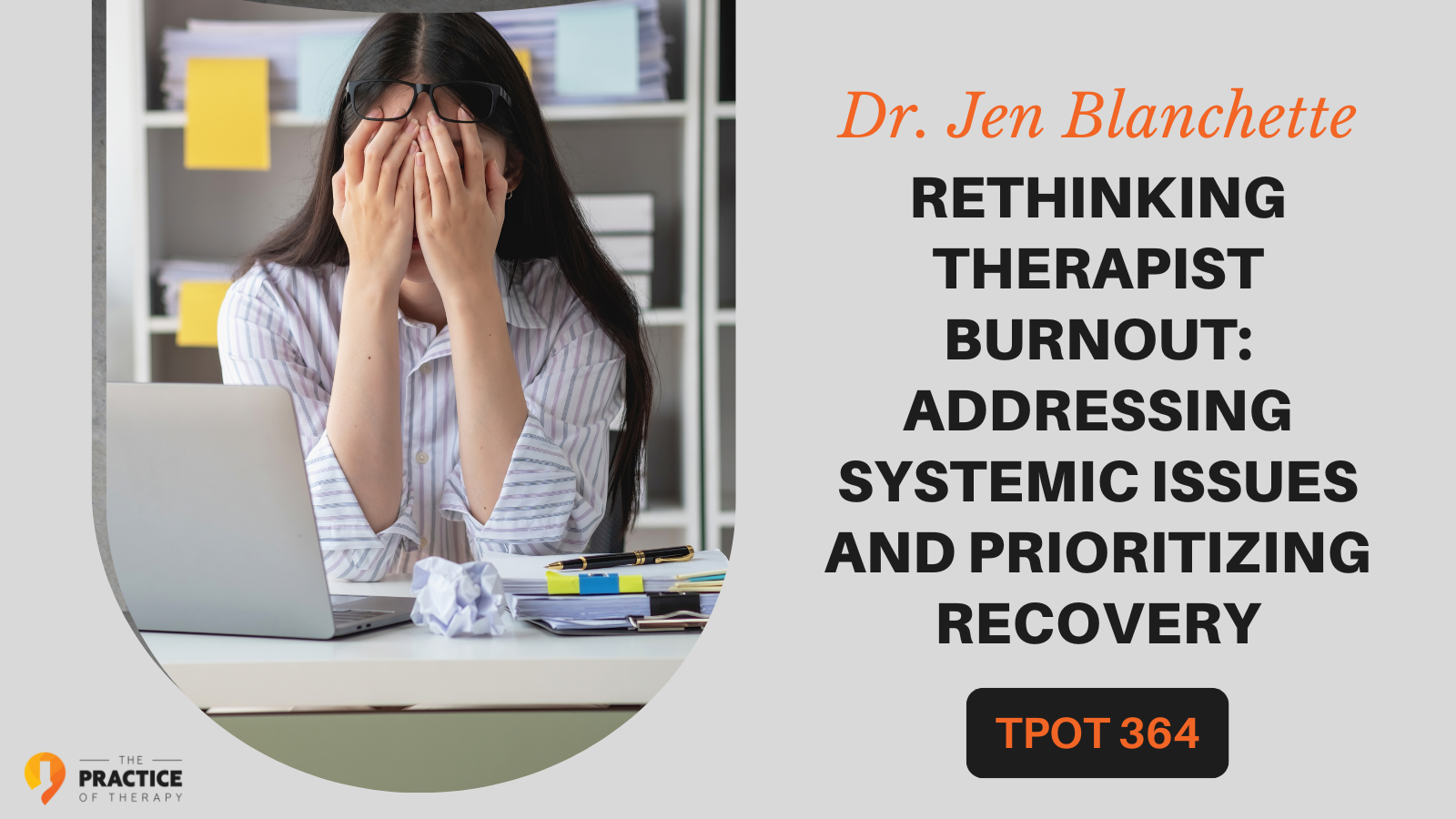 Dr. Jen Blanchette Rethinking Therapist Burnout Addressing Systemic Issues and Prioritizing Recovery TPOT 364