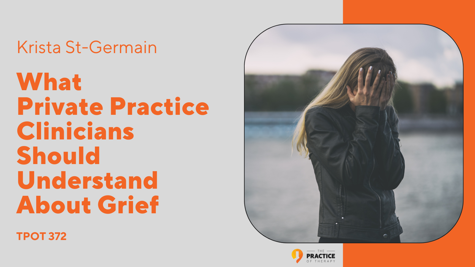 Krista St-Germain What Private Practice Clinicians Should Understand About Grief TPOT 372