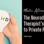 The Neurodivergent Therapist’s Guide to Private Practice | Martin Altman | TPOT 443